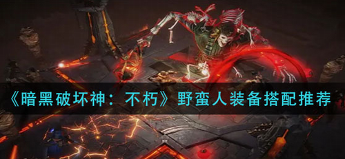暗黑破坏神不朽野蛮人装备组合指南